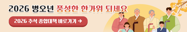 2026 병오년 풍성한 한가위 되세요. 2026 추석 종합대책 바로가기